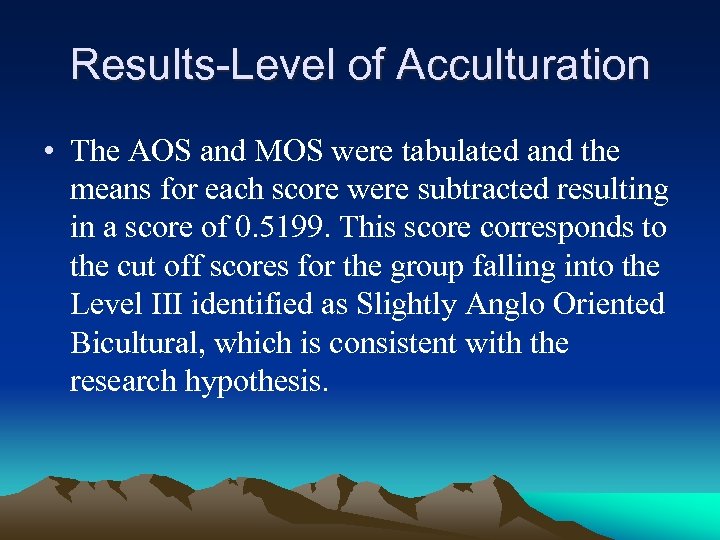Results-Level of Acculturation • The AOS and MOS were tabulated and the means for
