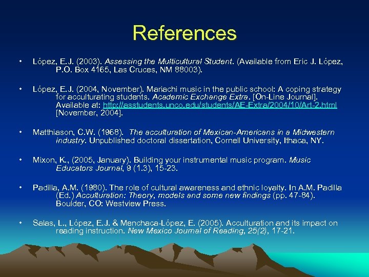 References • López, E. J. (2003). Assessing the Multicultural Student. (Available from Eric J.