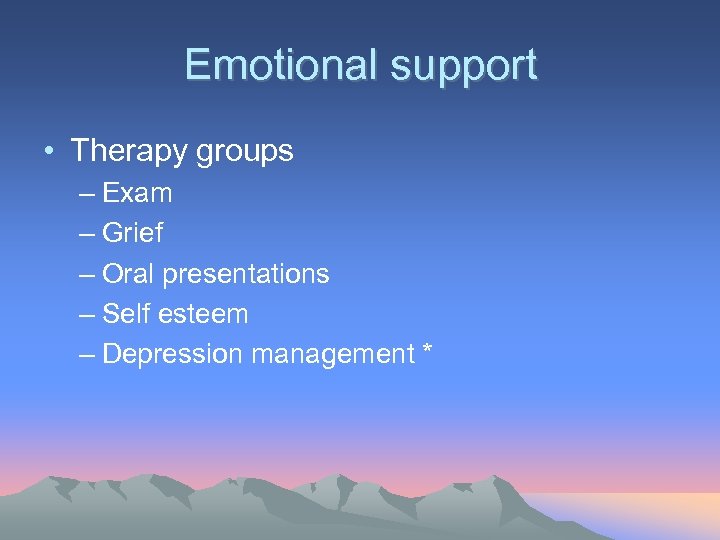 Emotional support • Therapy groups – Exam – Grief – Oral presentations – Self