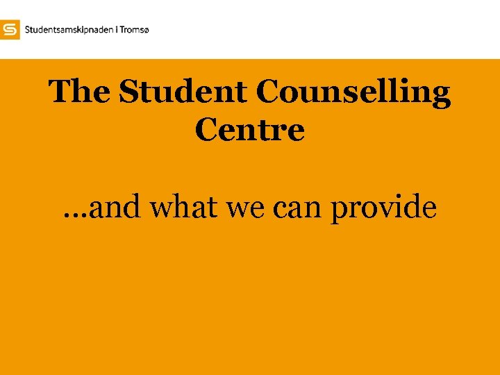 The Student Counselling Centre …and what we can provide 