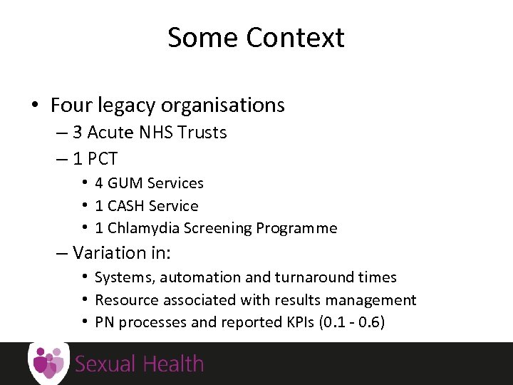 Some Context • Four legacy organisations – 3 Acute NHS Trusts – 1 PCT