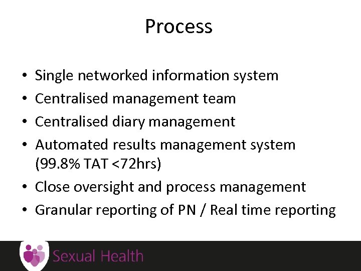 Process Single networked information system Centralised management team Centralised diary management Automated results management