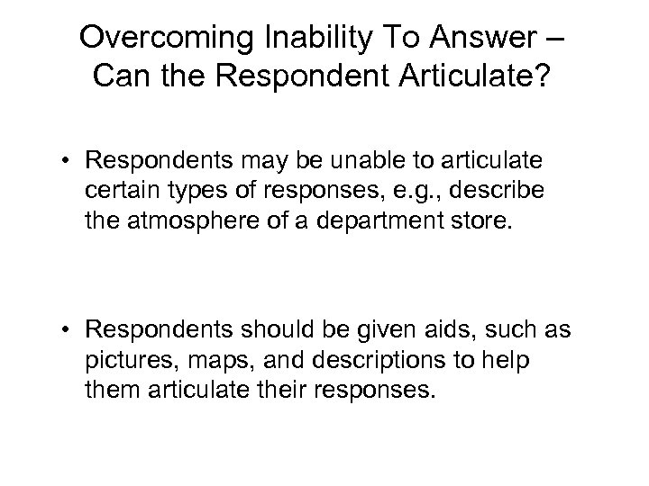 Overcoming Inability To Answer – Can the Respondent Articulate? • Respondents may be unable