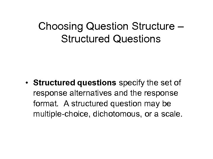 Choosing Question Structure – Structured Questions • Structured questions specify the set of response