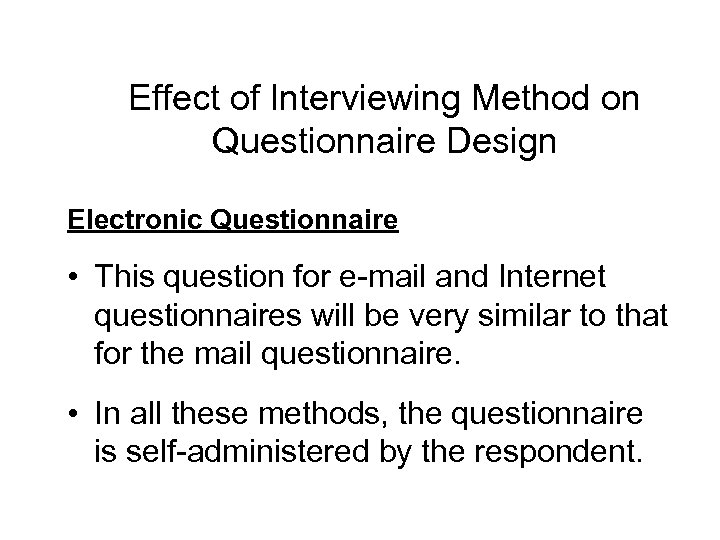 Effect of Interviewing Method on Questionnaire Design Electronic Questionnaire • This question for e-mail