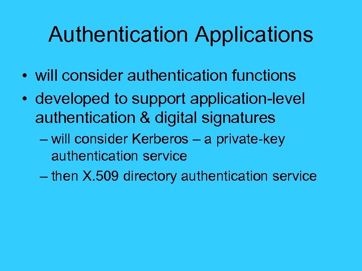 Authentication Applications • will consider authentication functions • developed to support application-level authentication &