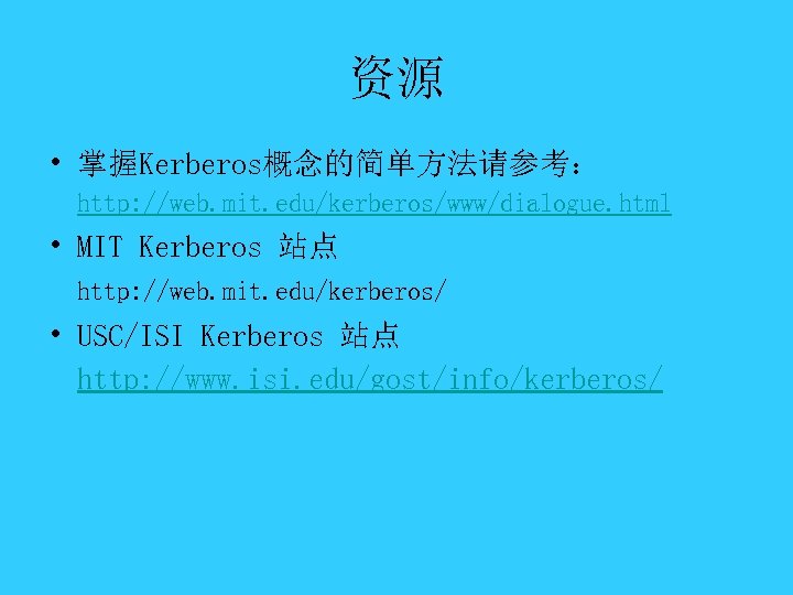 资源 • 掌握Kerberos概念的简单方法请参考： http: //web. mit. edu/kerberos/www/dialogue. html • MIT Kerberos 站点 http: //web.