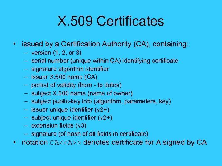 X. 509 Certificates • issued by a Certification Authority (CA), containing: – – –