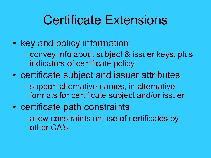 Certificate Extensions • key and policy information – convey info about subject & issuer