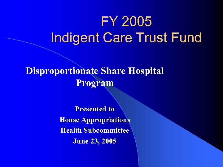 FY 2005 Indigent Care Trust Fund Disproportionate Share Hospital Program Presented to House Appropriations
