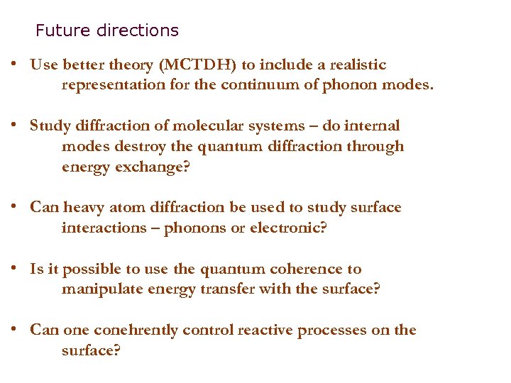 Future directions • Use better theory (MCTDH) to include a realistic representation for the