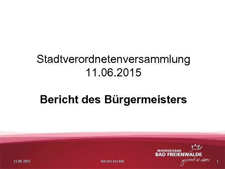 Stadtverordnetenversammlung 11. 06. 2015 Bericht des Bürgermeisters 11. 06. 2015 Bericht des BM 1