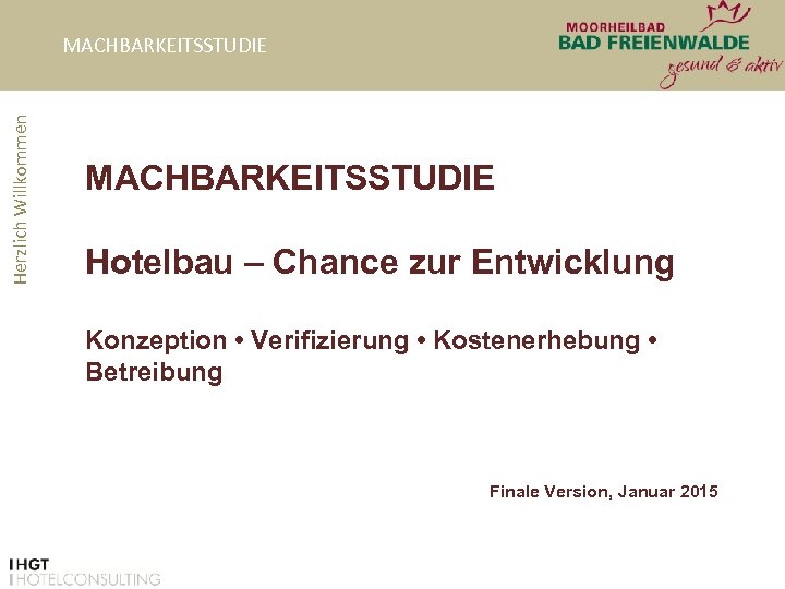 Herzlich Willkommen MACHBARKEITSSTUDIE Hotelbau – Chance zur Entwicklung Konzeption • Verifizierung • Kostenerhebung •