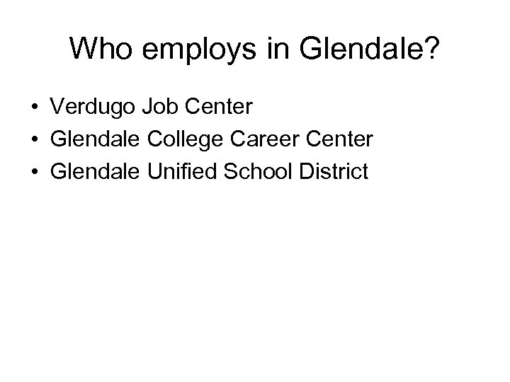 Who employs in Glendale? • Verdugo Job Center • Glendale College Career Center •