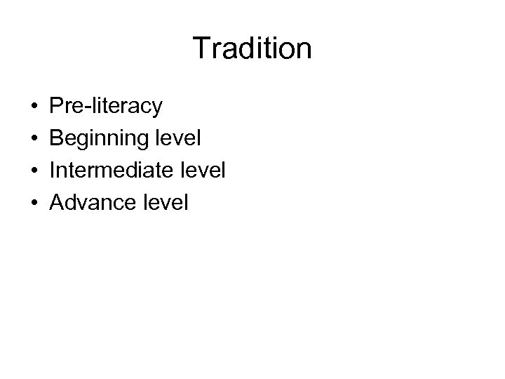 Tradition • • Pre-literacy Beginning level Intermediate level Advance level 