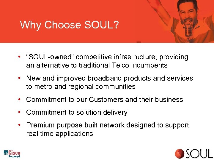 Why Choose SOUL? • “SOUL-owned” competitive infrastructure, providing an alternative to traditional Telco incumbents
