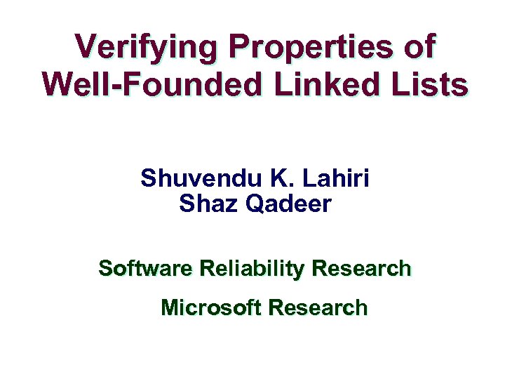 Verifying Properties of Well-Founded Linked Lists Shuvendu K. Lahiri Shaz Qadeer Software Reliability Research