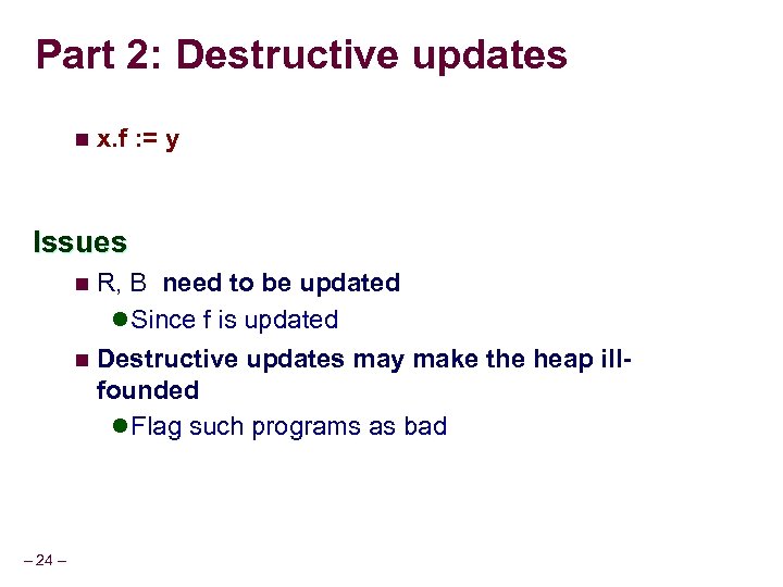 Part 2: Destructive updates n x. f : = y Issues n R, B