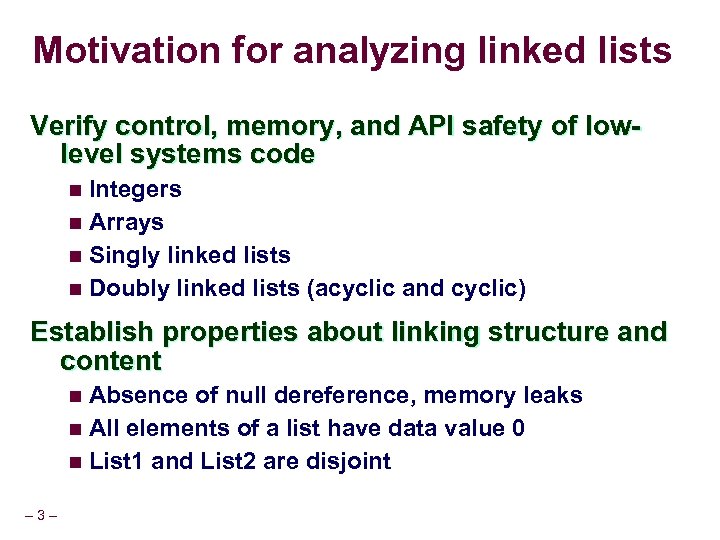 Motivation for analyzing linked lists Verify control, memory, and API safety of lowlevel systems