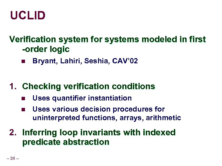 UCLID Verification system for systems modeled in first -order logic n Bryant, Lahiri, Seshia,