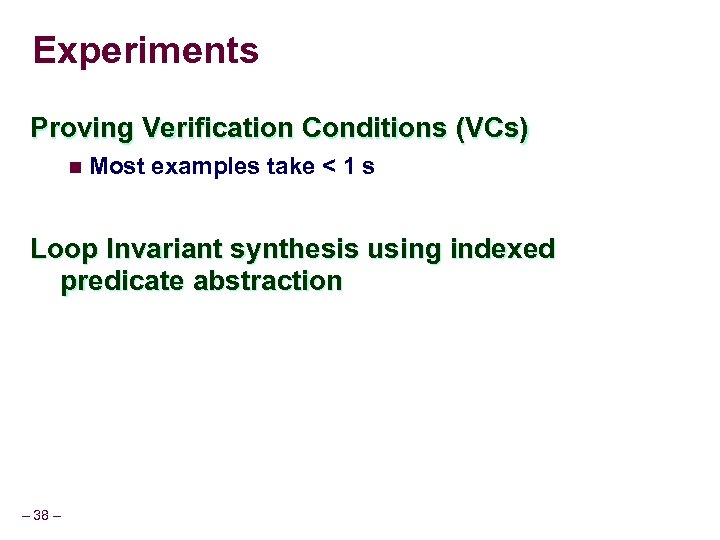 Experiments Proving Verification Conditions (VCs) n Most examples take < 1 s Loop Invariant