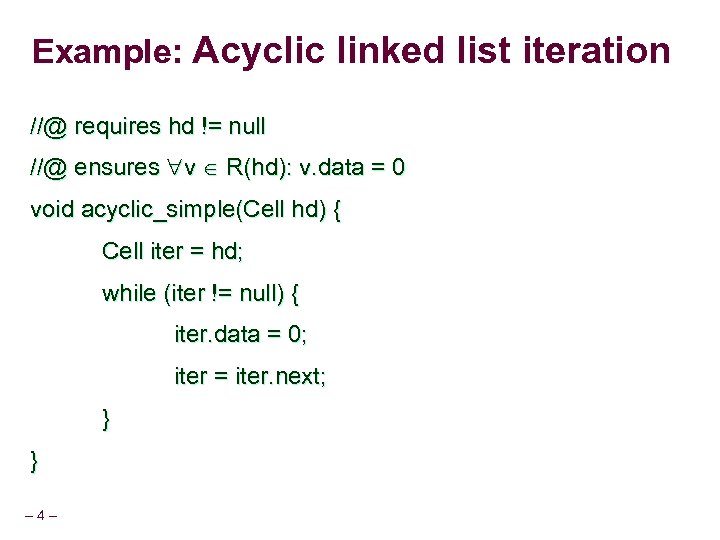 Example: Acyclic linked list iteration //@ requires hd != null //@ ensures v R(hd):