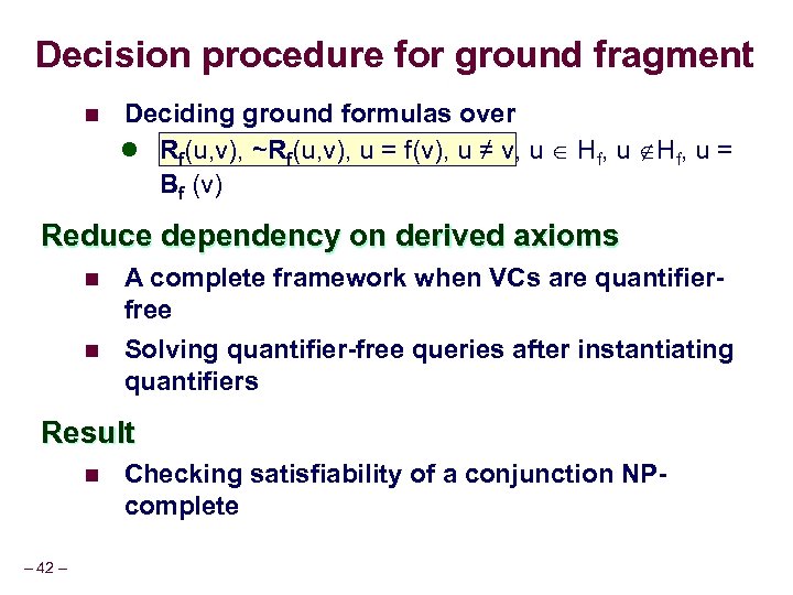 Decision procedure for ground fragment n Deciding ground formulas over l Rf(u, v), ~Rf(u,