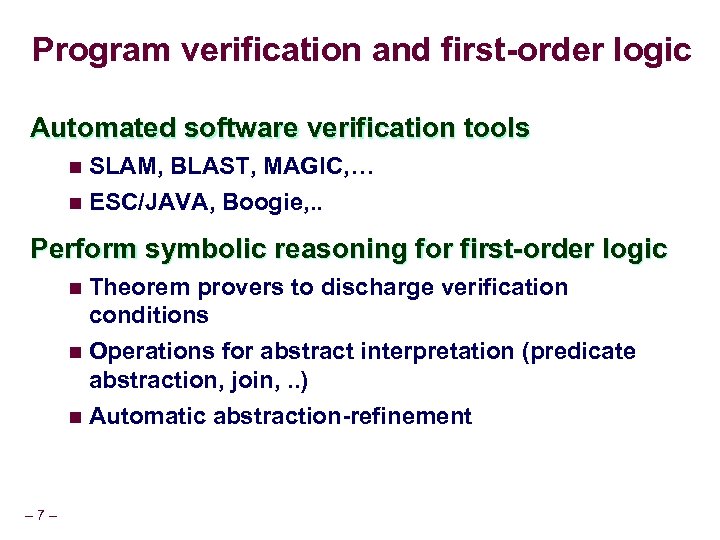 Program verification and first-order logic Automated software verification tools n SLAM, BLAST, MAGIC, …