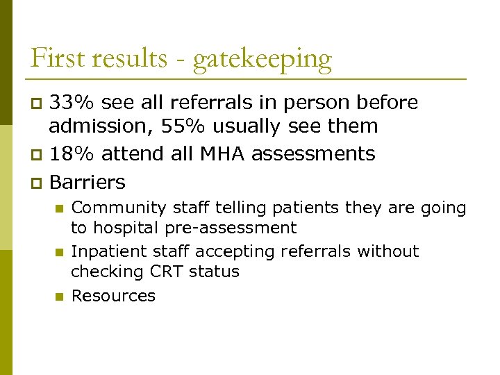 First results - gatekeeping 33% see all referrals in person before admission, 55% usually