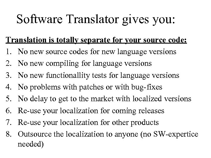 Software Translator gives you: Translation is totally separate for your source code: 1. No