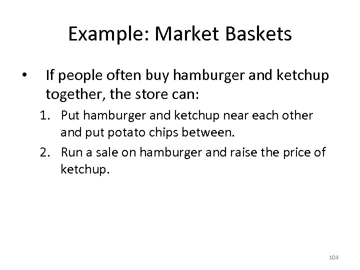 Example: Market Baskets • If people often buy hamburger and ketchup together, the store