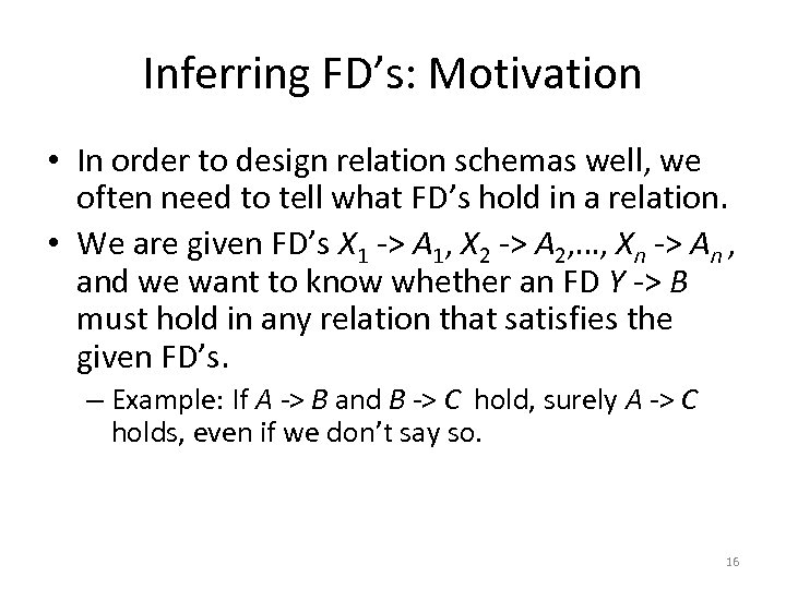 Inferring FD’s: Motivation • In order to design relation schemas well, we often need