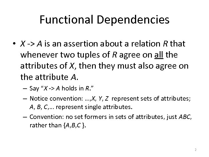 Functional Dependencies • X -> A is an assertion about a relation R that