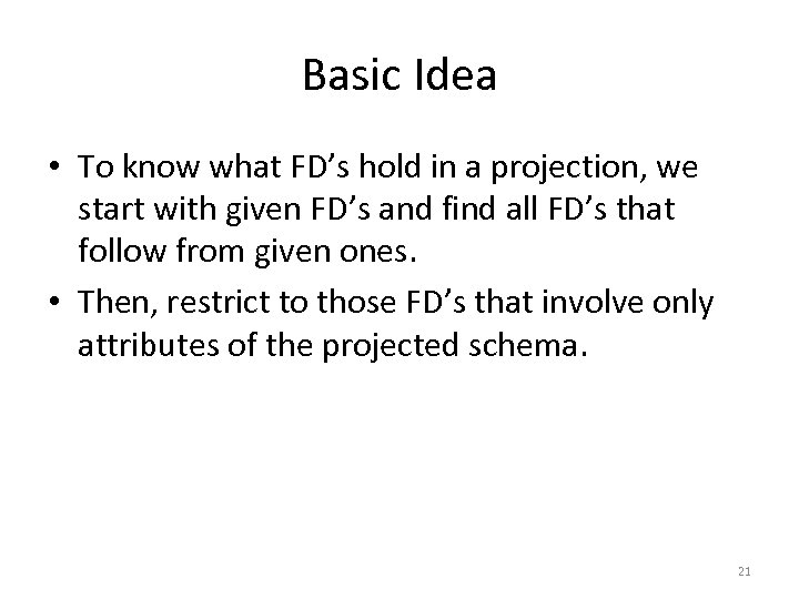 Basic Idea • To know what FD’s hold in a projection, we start with