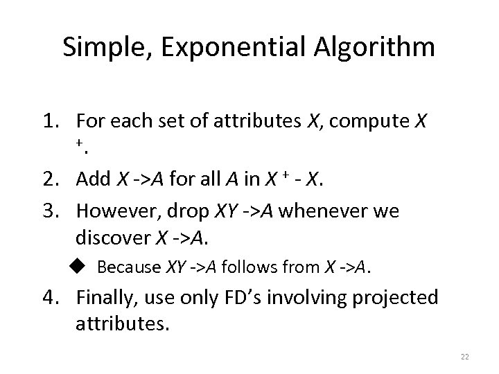 Simple, Exponential Algorithm 1. For each set of attributes X, compute X +. 2.