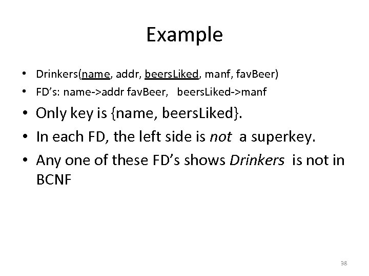 Example • Drinkers(name, addr, beers. Liked, manf, fav. Beer) • FD’s: name->addr fav. Beer,