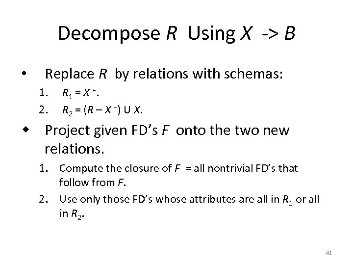 Decompose R Using X -> B • Replace R by relations with schemas: 1.