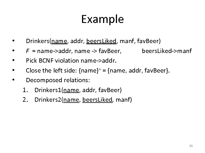 Example • • • Drinkers(name, addr, beers. Liked, manf, fav. Beer) F = name->addr,