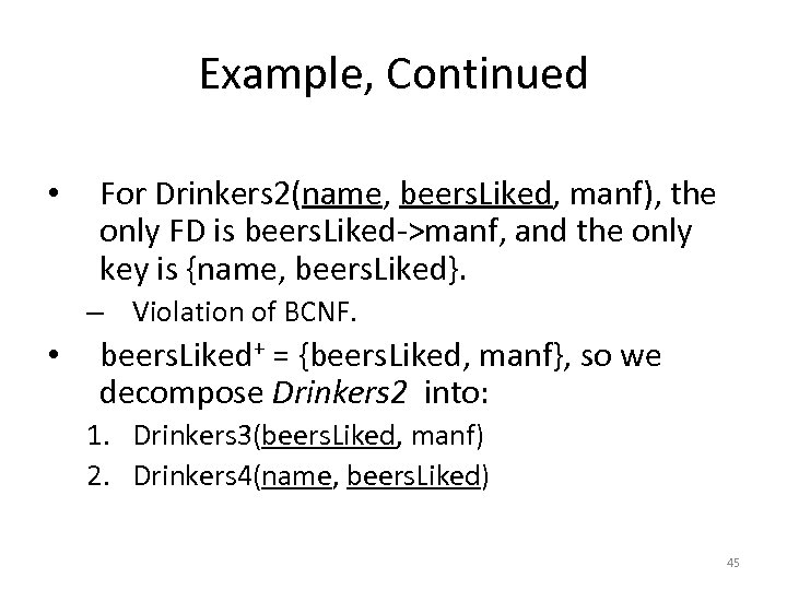 Example, Continued • For Drinkers 2(name, beers. Liked, manf), the only FD is beers.