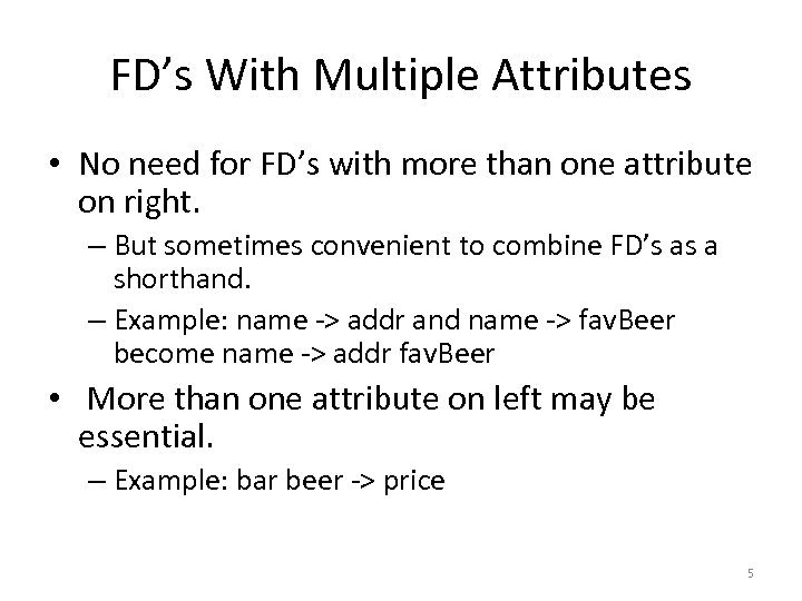 FD’s With Multiple Attributes • No need for FD’s with more than one attribute