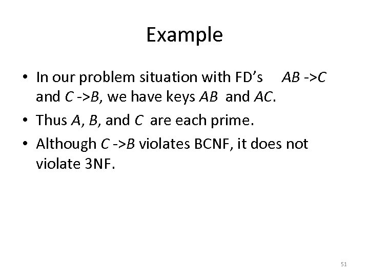 Example • In our problem situation with FD’s AB ->C and C ->B, we