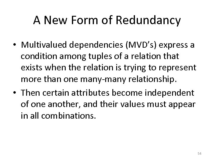 A New Form of Redundancy • Multivalued dependencies (MVD’s) express a condition among tuples