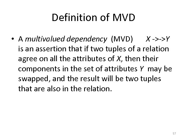 Definition of MVD • A multivalued dependency (MVD) X ->->Y is an assertion that