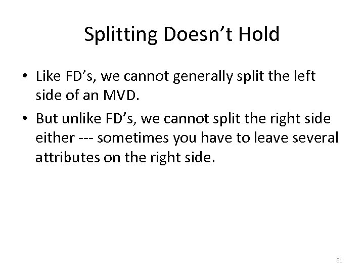 Splitting Doesn’t Hold • Like FD’s, we cannot generally split the left side of