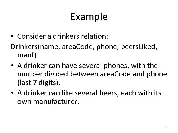 Example • Consider a drinkers relation: Drinkers(name, area. Code, phone, beers. Liked, manf) •