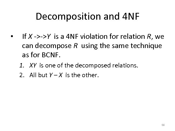 Decomposition and 4 NF • If X ->->Y is a 4 NF violation for