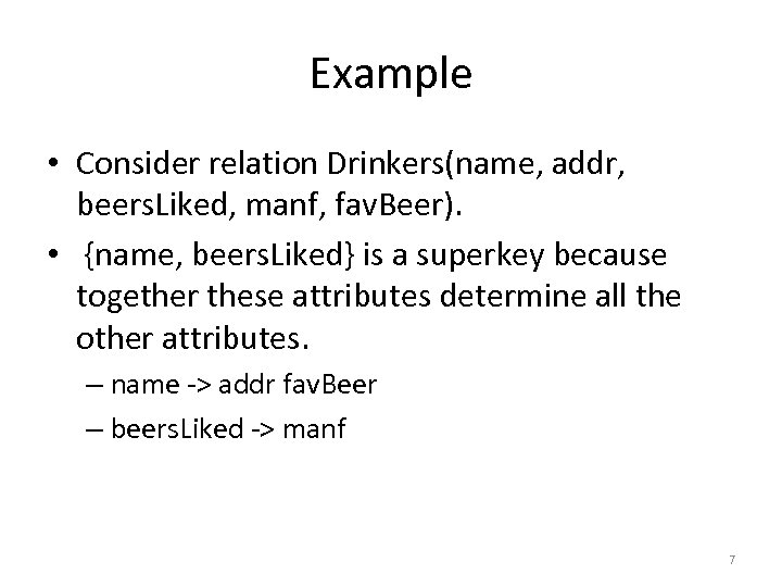 Example • Consider relation Drinkers(name, addr, beers. Liked, manf, fav. Beer). • {name, beers.