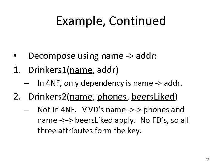 Example, Continued • Decompose using name -> addr: 1. Drinkers 1(name, addr) – In