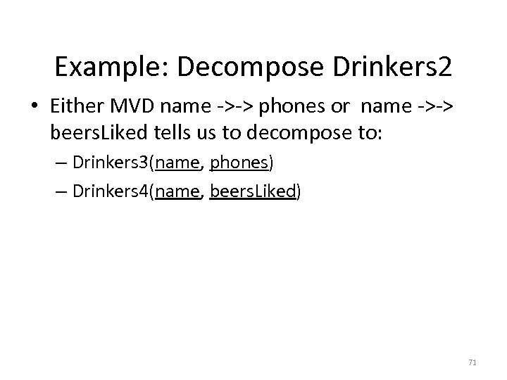 Example: Decompose Drinkers 2 • Either MVD name ->-> phones or name ->-> beers.