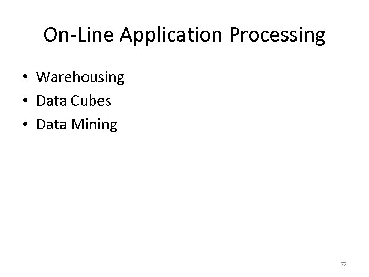 On-Line Application Processing • Warehousing • Data Cubes • Data Mining 72 